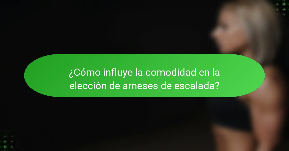 ¿Cómo influye la comodidad en la elección de arneses de escalada?