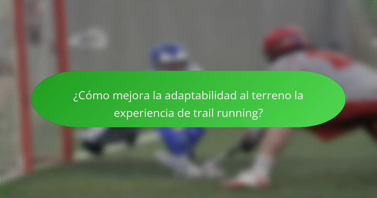 ¿Cómo mejora la adaptabilidad al terreno la experiencia de trail running?