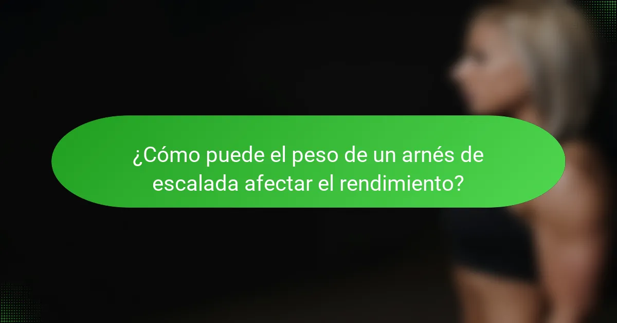 ¿Cómo puede el peso de un arnés de escalada afectar el rendimiento?