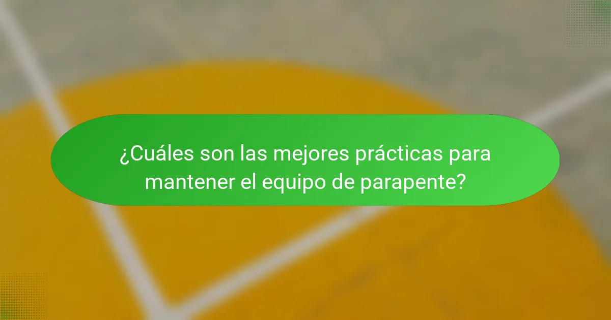 ¿Cuáles son las mejores prácticas para mantener el equipo de parapente?