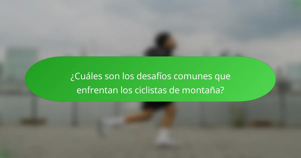 ¿Cuáles son los desafíos comunes que enfrentan los ciclistas de montaña?