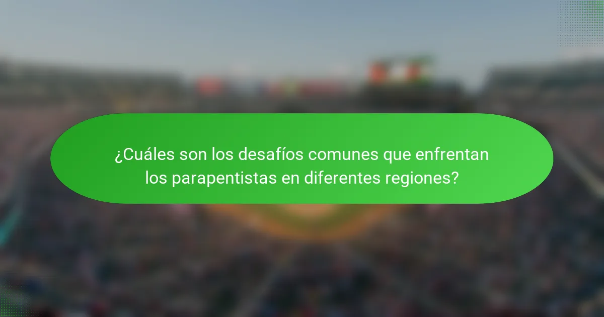 ¿Cuáles son los desafíos comunes que enfrentan los parapentistas en diferentes regiones?