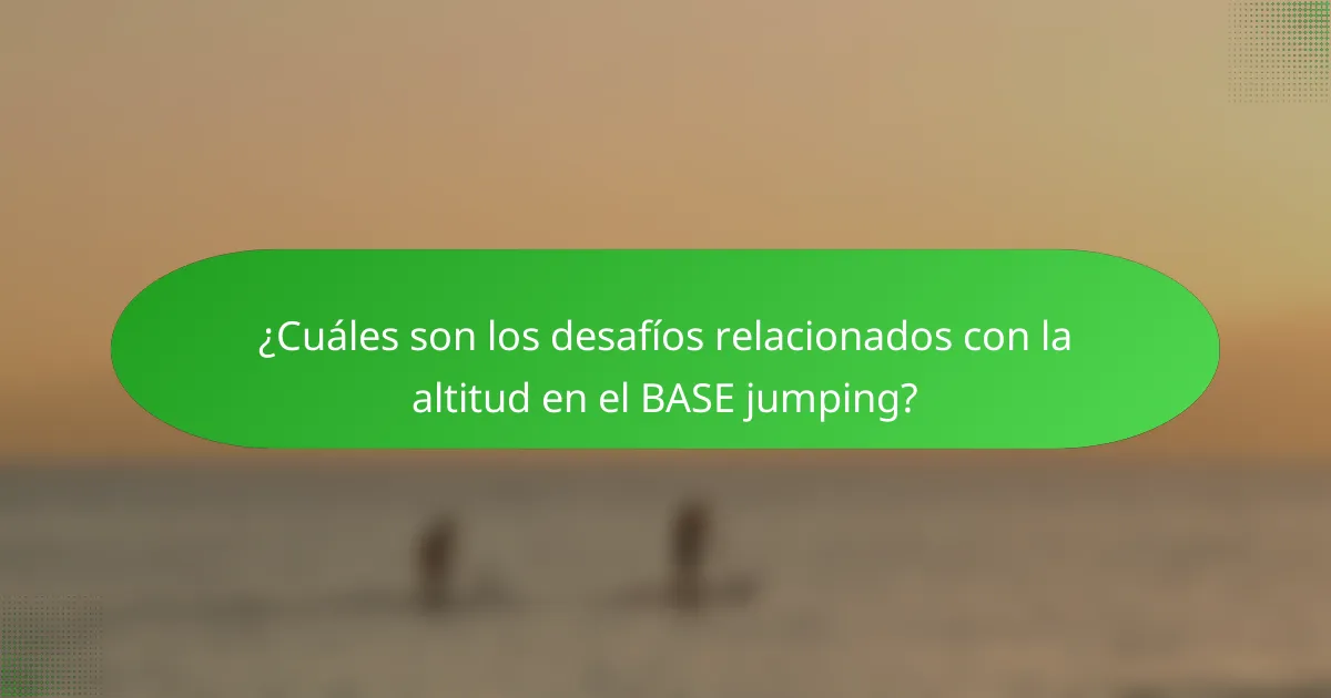 ¿Cuáles son los desafíos relacionados con la altitud en el BASE jumping?