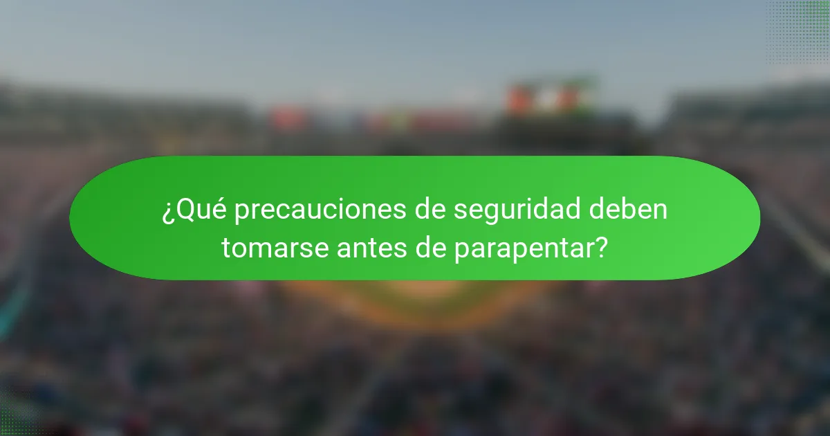 ¿Qué precauciones de seguridad deben tomarse antes de parapentar?